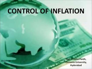 CONTROL OF INFLATION
Prof. Prabha Panth,
Osmania University,
Hyderabad
20-Dec-18
 