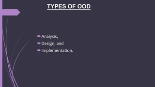 TYPES OF OOD
Analysis,
Design, and
Implementation.
 