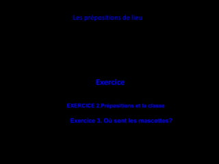 Les prépositions de lieu Exercice EXERCICE 2.Prépositions et la classe Exercice 3. Où sont les mascottes? 
