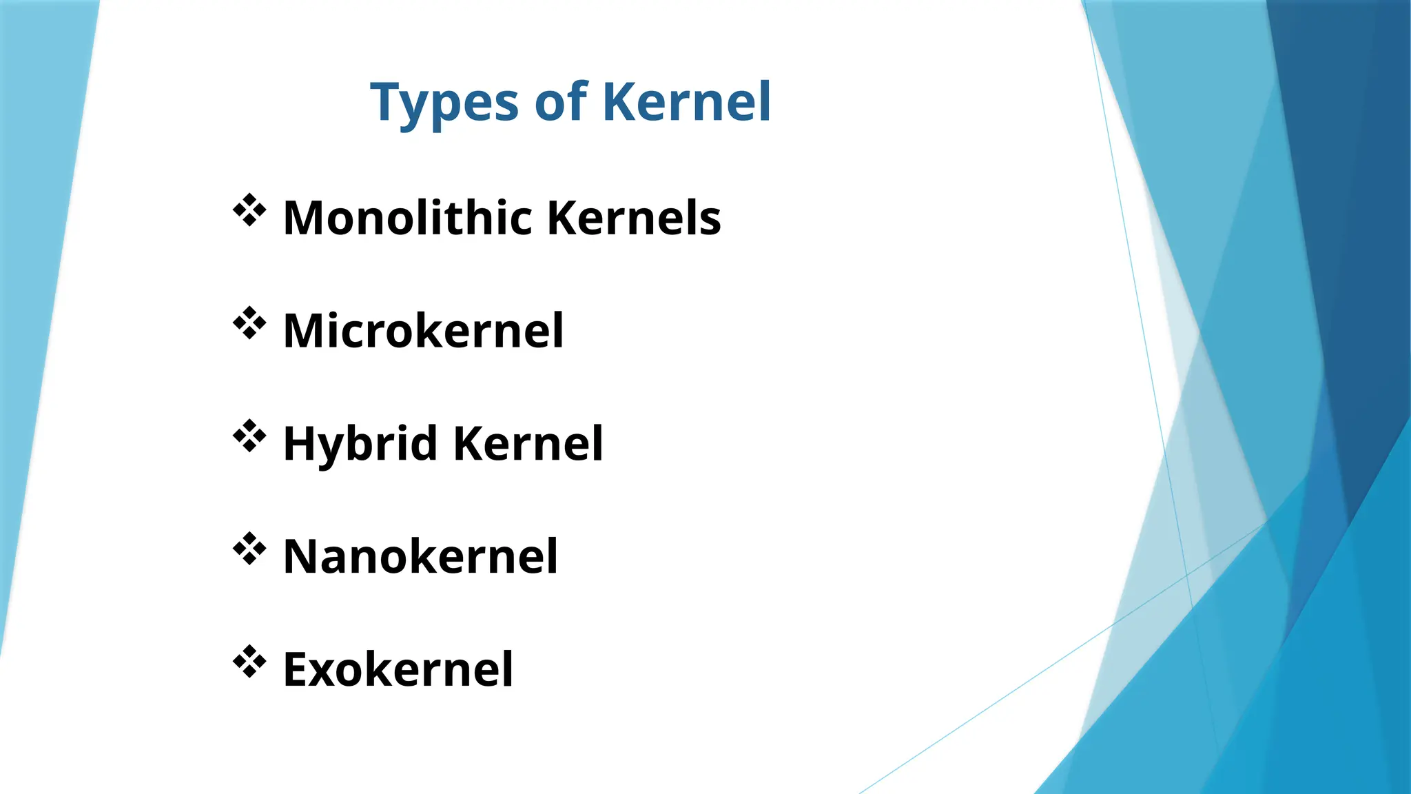 Types of Kernel
 Monolithic Kernels
 Microkernel
 Hybrid Kernel
 Nanokernel
 Exokernel
 
