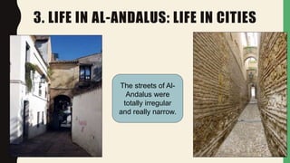3. LIFE IN AL-ANDALUS: LIFE IN CITIES
The streets of Al-
Andalus were
totally irregular
and really narrow.
 