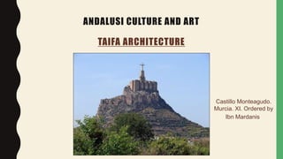 ANDALUSI CULTURE AND ART
TAIFA ARCHITECTURE
Castillo Monteagudo.
Murcia. XI. Ordered by
Ibn Mardanis.
 