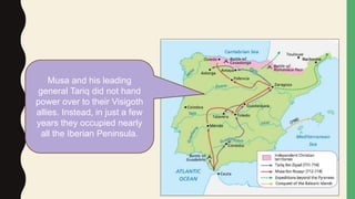Musa and his leading
general Tariq did not hand
power over to their Visigoth
allies. Instead, in just a few
years they occupied nearly
all the Iberian Peninsula.
 
