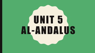UNIT 5
AL-ANDALUS
 