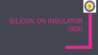 SILICON ON INSULATOR
(SOI)
 