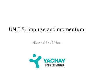 UNIT 5. Impulse and momentum
Nivelación. Física
 