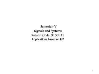 Semester-V
Signals and Systems
Subject Code: 3150912
Applications based on IoT
1
 