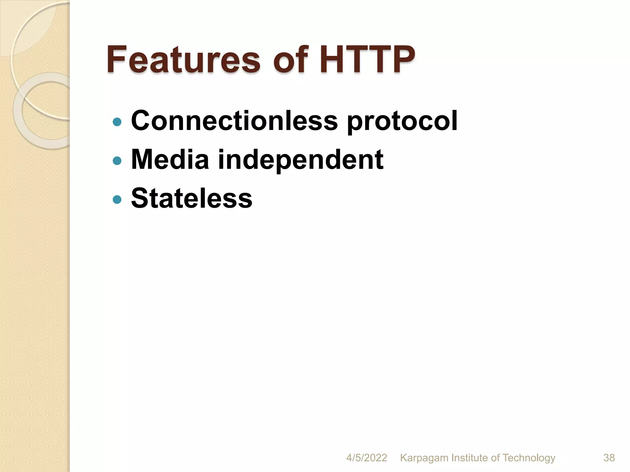Features of HTTP
 Connectionless protocol
 Media independent
 Stateless
4/5/2022 Karpagam Institute of Technology 38
 