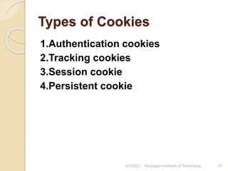 Types of Cookies
1.Authentication cookies
2.Tracking cookies
3.Session cookie
4.Persistent cookie
4/5/2022 Karpagam Institute of Technology 57
 
