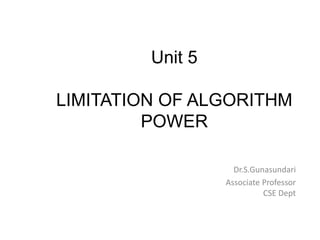 Unit 5
LIMITATION OF ALGORITHM
POWER
Dr.S.Gunasundari
Associate Professor
CSE Dept
 