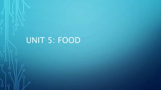 UNIT 5: FOOD
 