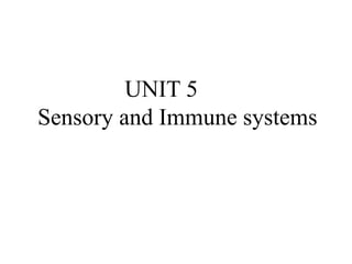 UNIT 5
Sensory and Immune systems
 