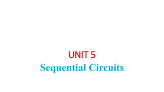UNIT 5
Sequential Circuits
 