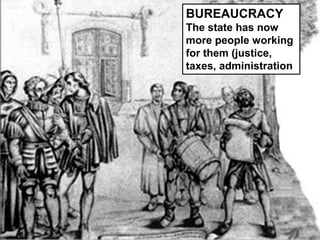 BUREAUCRACY
The state has now
more people working
for them (justice,
taxes, administration
 
