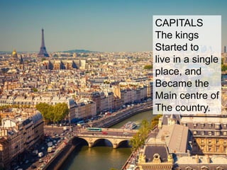 CAPITALS
The kings
Started to
live in a single
place, and
Became the
Main centre of
The country.
 