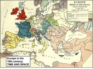 Europe in the
16th century:
TIME AND SPACE
 