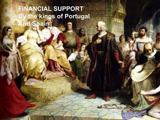 FINANCIAL SUPPORT
By the kings of Portugal
And Spain
 