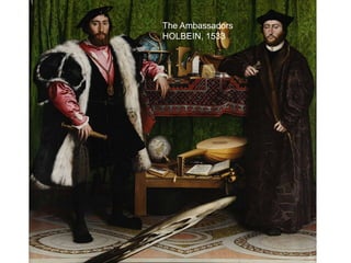 The Ambassadors
HOLBEIN, 1533
 