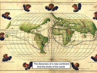 The discovery of a new continent
And the limits of the world
 