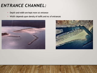 ENTRANCE CHANNEL:
•
•
Depth and width are kept more at entrance
Width depends upon density of trafficand no: of entrances
 