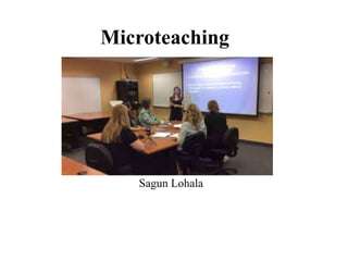 Microteaching
Sagun Lohala
 