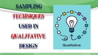 6/11/2020 33
SAMPLING
TECHNIQUES
USED IN
QUALITATIVE
DESIGN
 