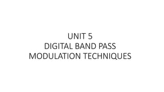 UNIT 5
DIGITAL BAND PASS
MODULATION TECHNIQUES
 