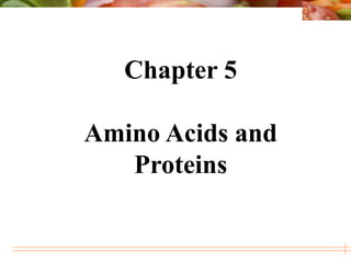 Chapter 5
Amino Acids and
Proteins
 