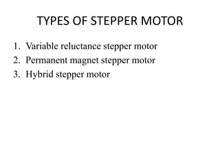 TYPES OF STEPPER MOTOR
1. Variable reluctance stepper motor
2. Permanent magnet stepper motor
3. Hybrid stepper motor
 
