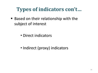 Types of indicators con’t…
 Based on their relationship with the
subject of interest
• Direct indicators
• Indirect (proxy) indicators
30
 