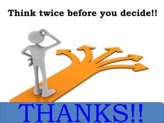 Think twice before you decide!!
51
THANKS!!
Geta A.
 