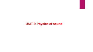 UNIT 5: Physics of sound
 