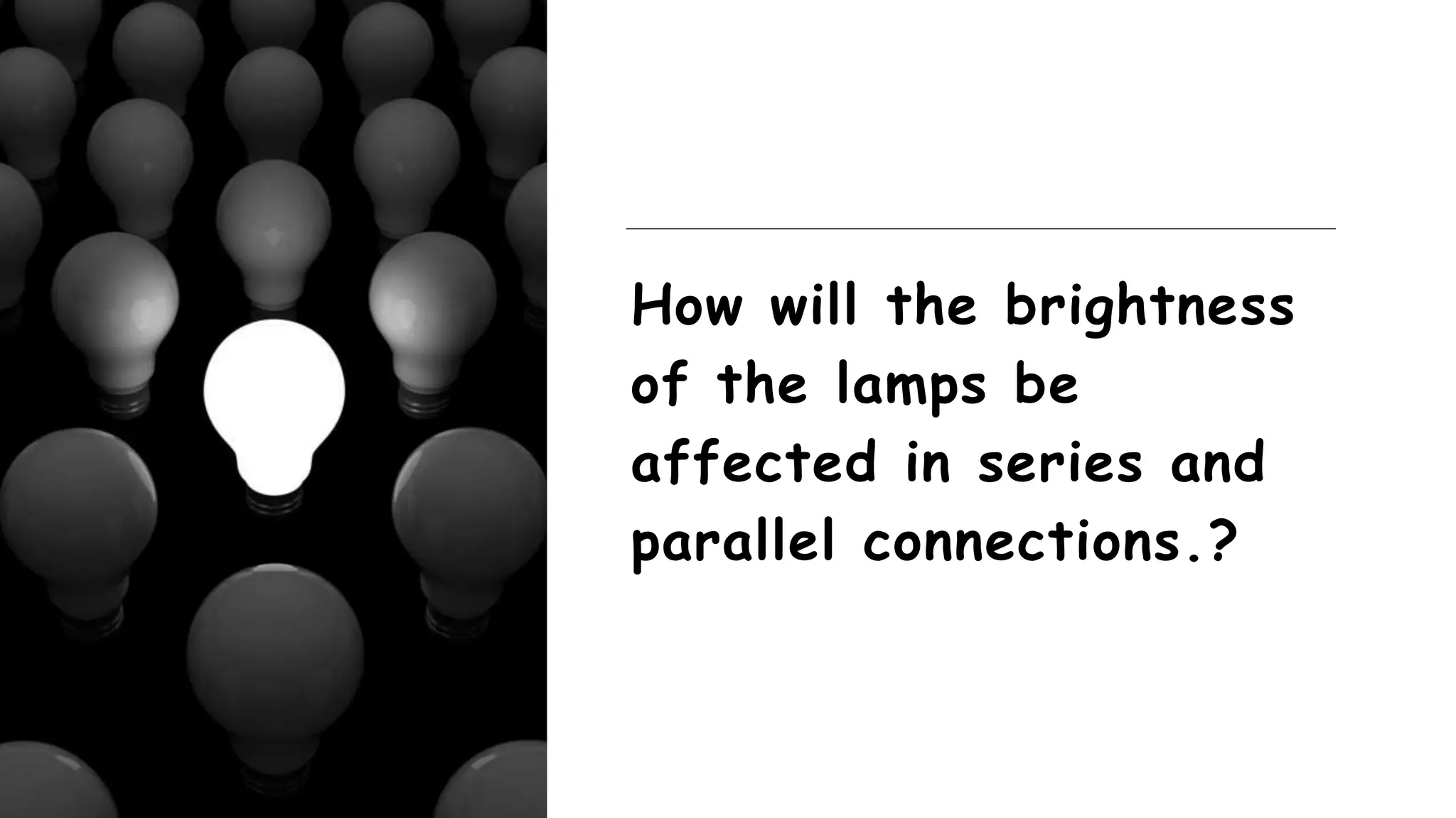 How will the brightness
of the lamps be
affected in series and
parallel connections.?
 