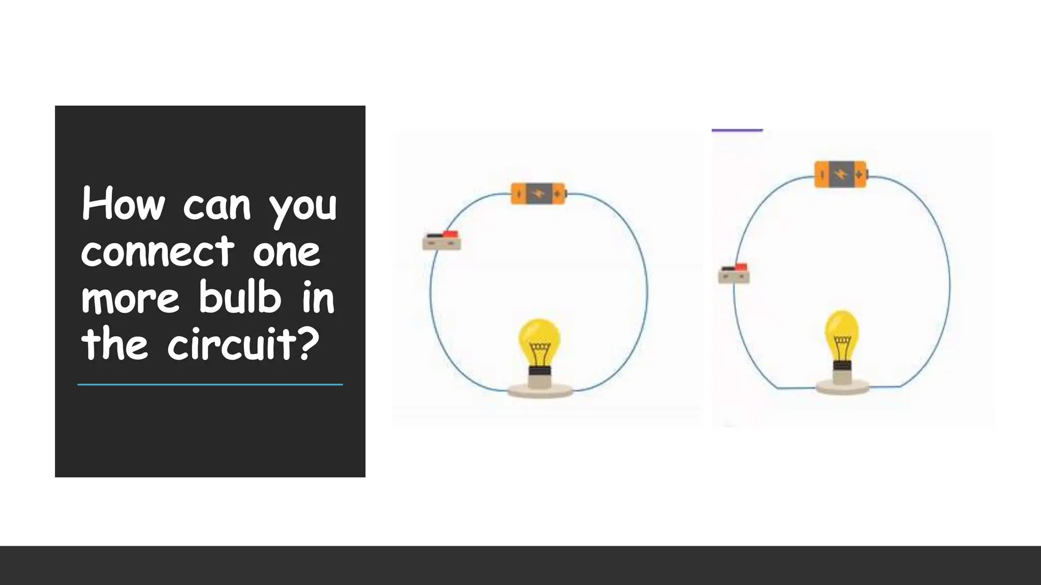 How can you
connect one
more bulb in
the circuit?
 