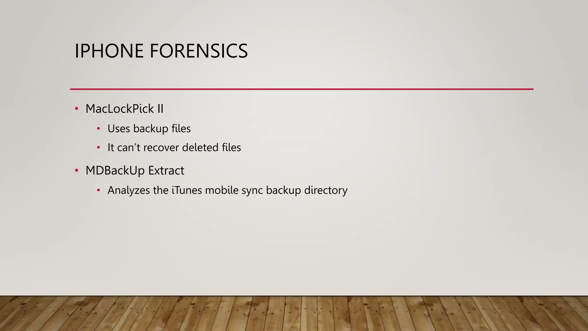 IPHONE FORENSICS
• MacLockPick II
• Uses backup files
• It can’t recover deleted files
• MDBackUp Extract
• Analyzes the iTunes mobile sync backup directory
 