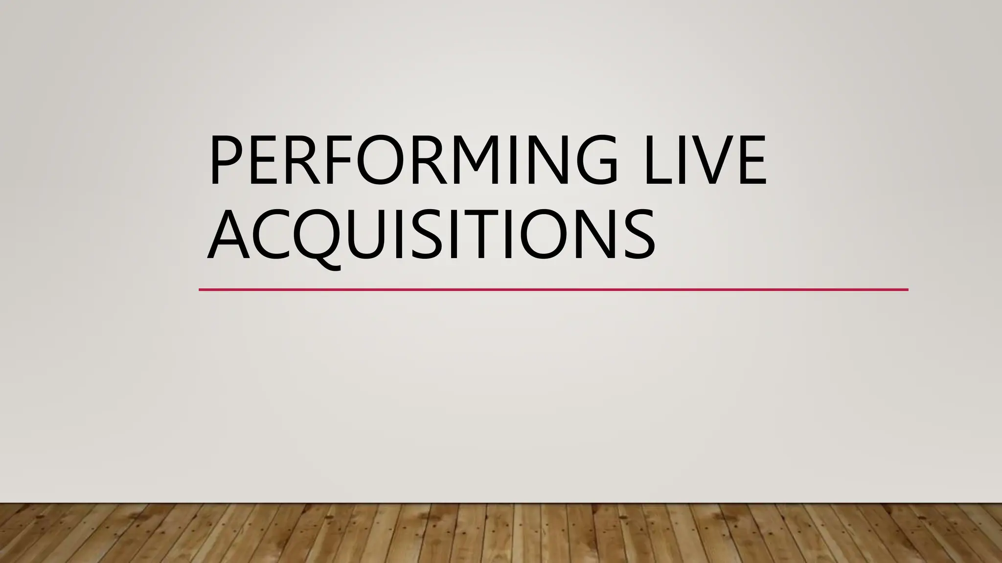 PERFORMING LIVE
ACQUISITIONS
 