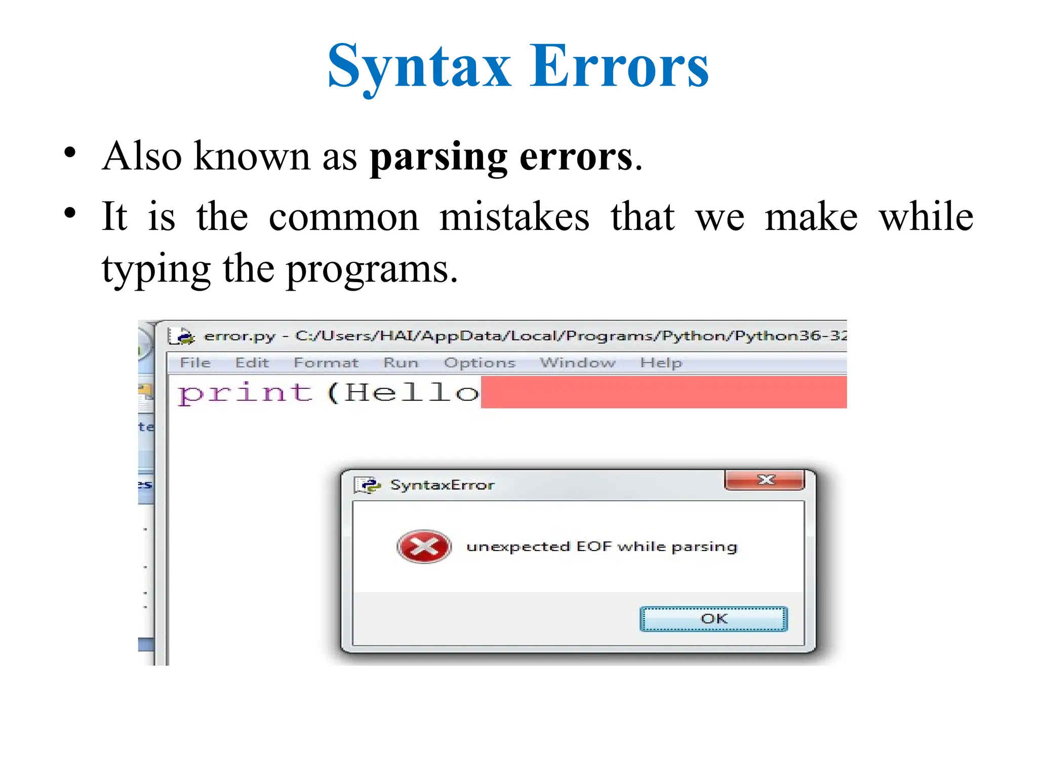 Syntax Errors
• Also known as parsing errors.
• It is the common mistakes that we make while
typing the programs.
 