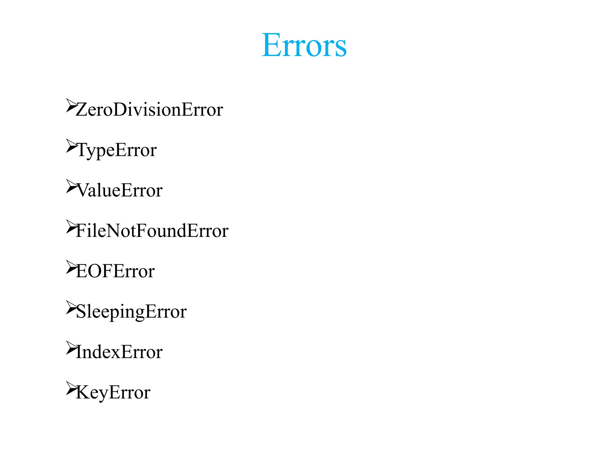 Errors

ZeroDivisionError

TypeError

ValueError

FileNotFoundError

EOFError

SleepingError

IndexError

KeyError
 