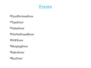 Errors

ZeroDivisionError

TypeError

ValueError

FileNotFoundError

EOFError

SleepingError

IndexError

KeyError
 