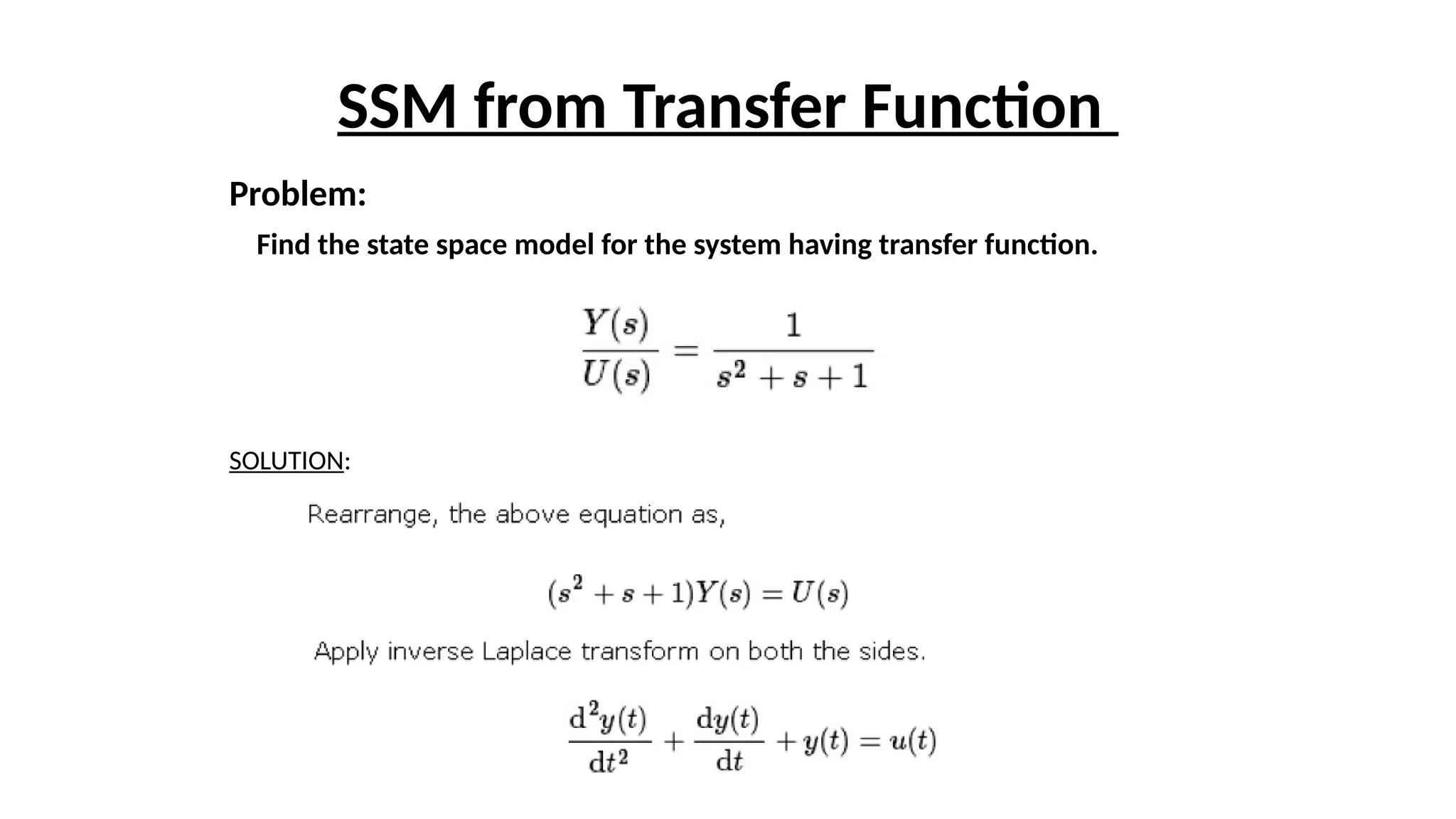 SSM from Transfer Function
Find the state space model for the system having transfer function.
Problem:
SOLUTION:
 