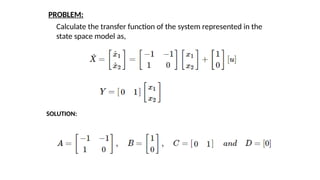 Calculate the transfer function of the system represented in the
state space model as,
PROBLEM:
SOLUTION:
 