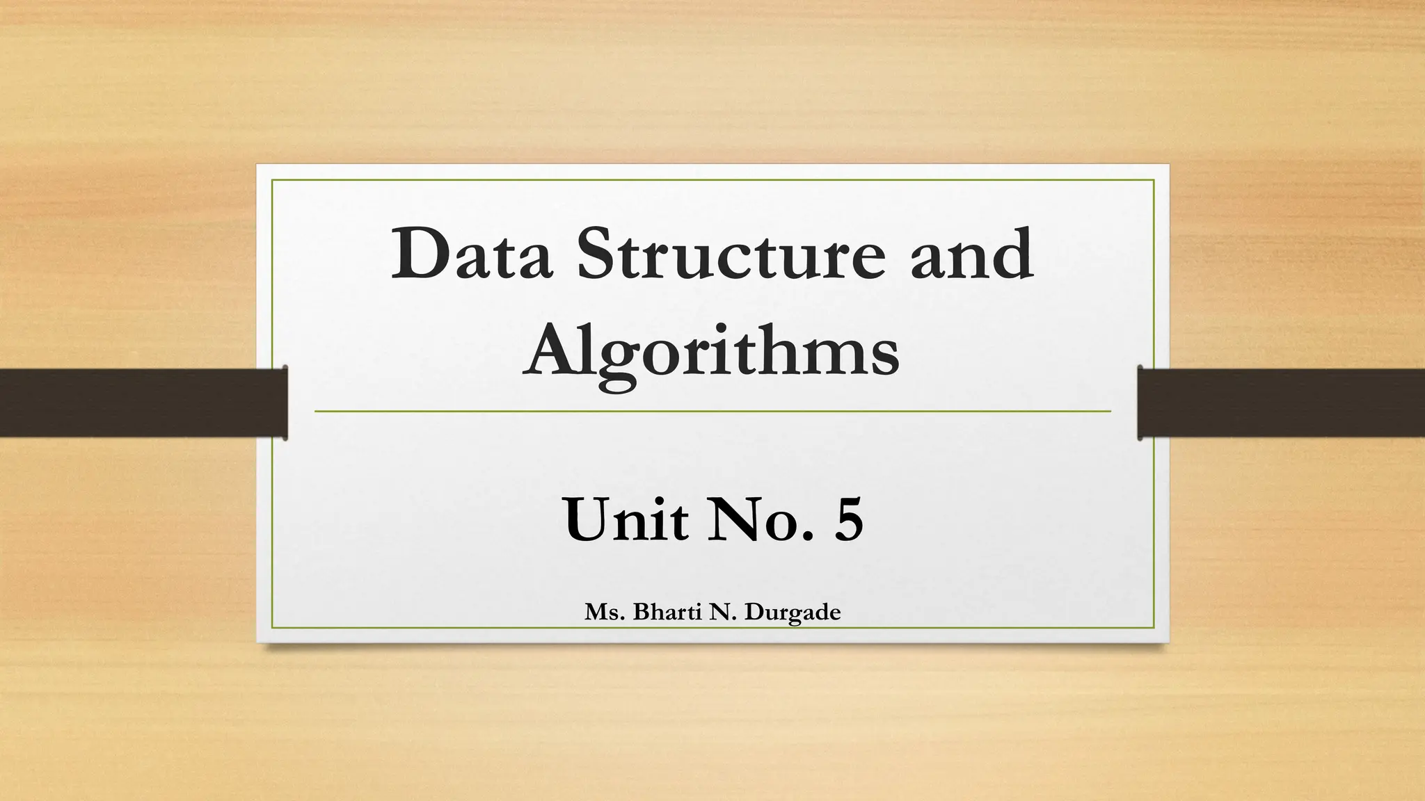 Data Structure and
Algorithms
Unit No. 5
Ms. Bharti N. Durgade
 