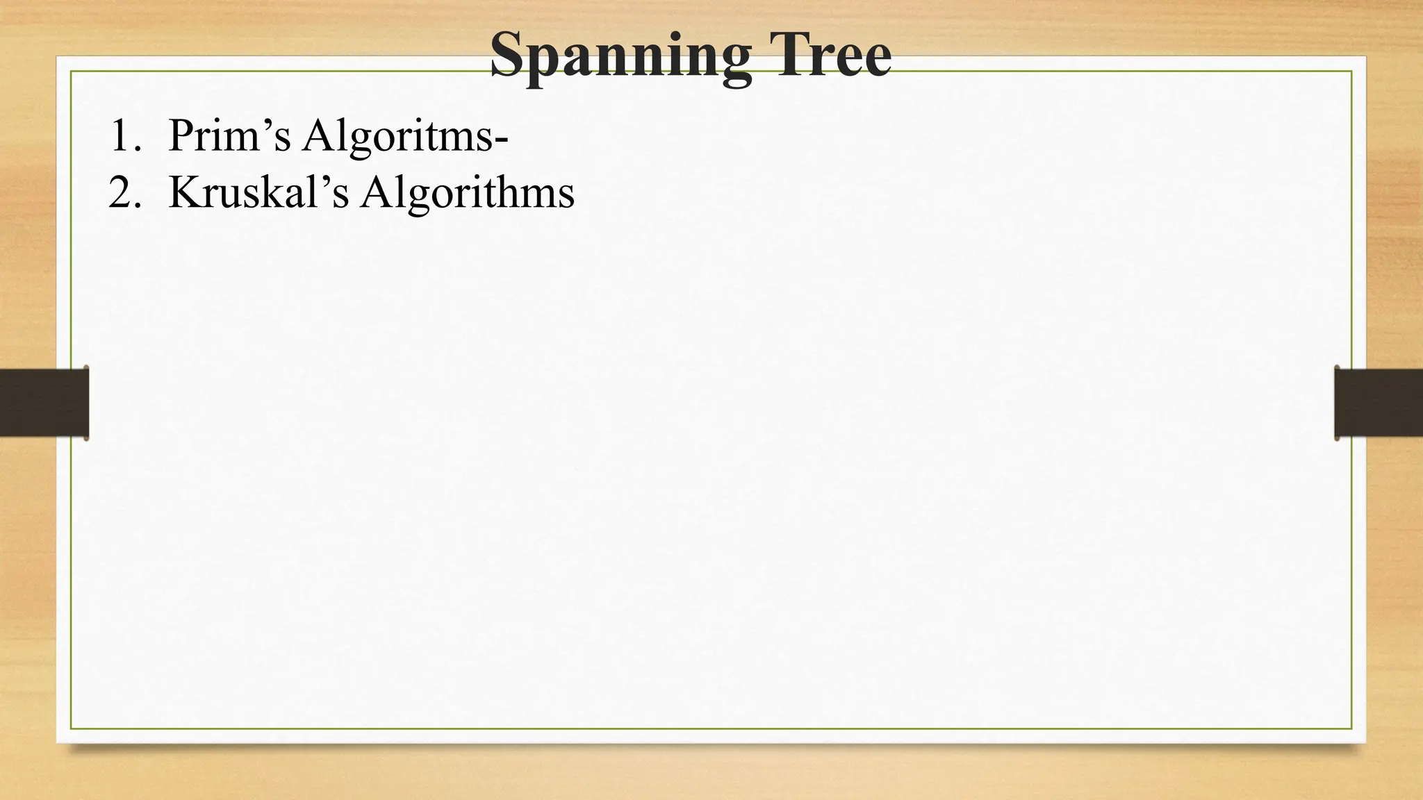 Spanning Tree
1. Prim’s Algoritms-
2. Kruskal’s Algorithms
 