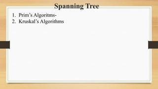 Spanning Tree
1. Prim’s Algoritms-
2. Kruskal’s Algorithms
 