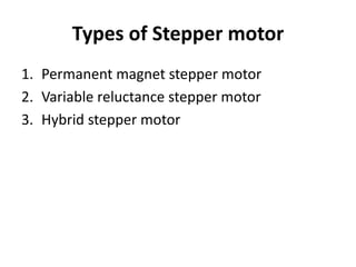 Types of Stepper motor
1. Permanent magnet stepper motor
2. Variable reluctance stepper motor
3. Hybrid stepper motor
 