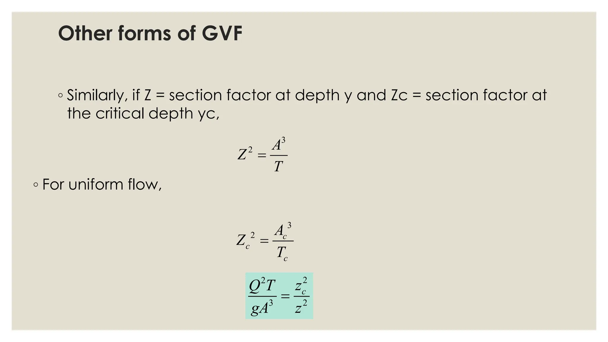 ◦ Similarly, if Z = section factor at depth y and Zc = section factor at
the critical depth yc,
3
2 A
Z
T
=
◦ For uniform flow,
3
2 c
c
c
A
Z
T
=
2
2
3 2
c
z
Q T
gA z
=
Other forms of GVF
 