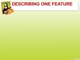 DESCRIBING ONE FEATURE
 