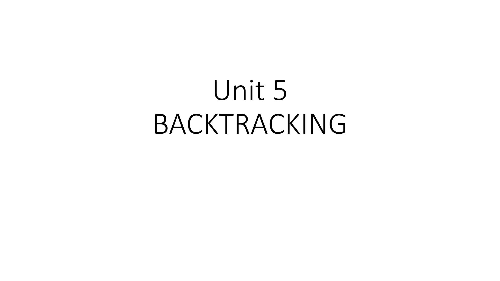 Unit 5
BACKTRACKING
 