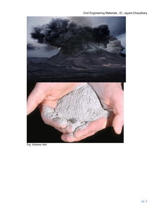 Civil Engineering Materials , Er. Jayant Chaudhary
pg. 3
Fig: Volcanic Ash
 