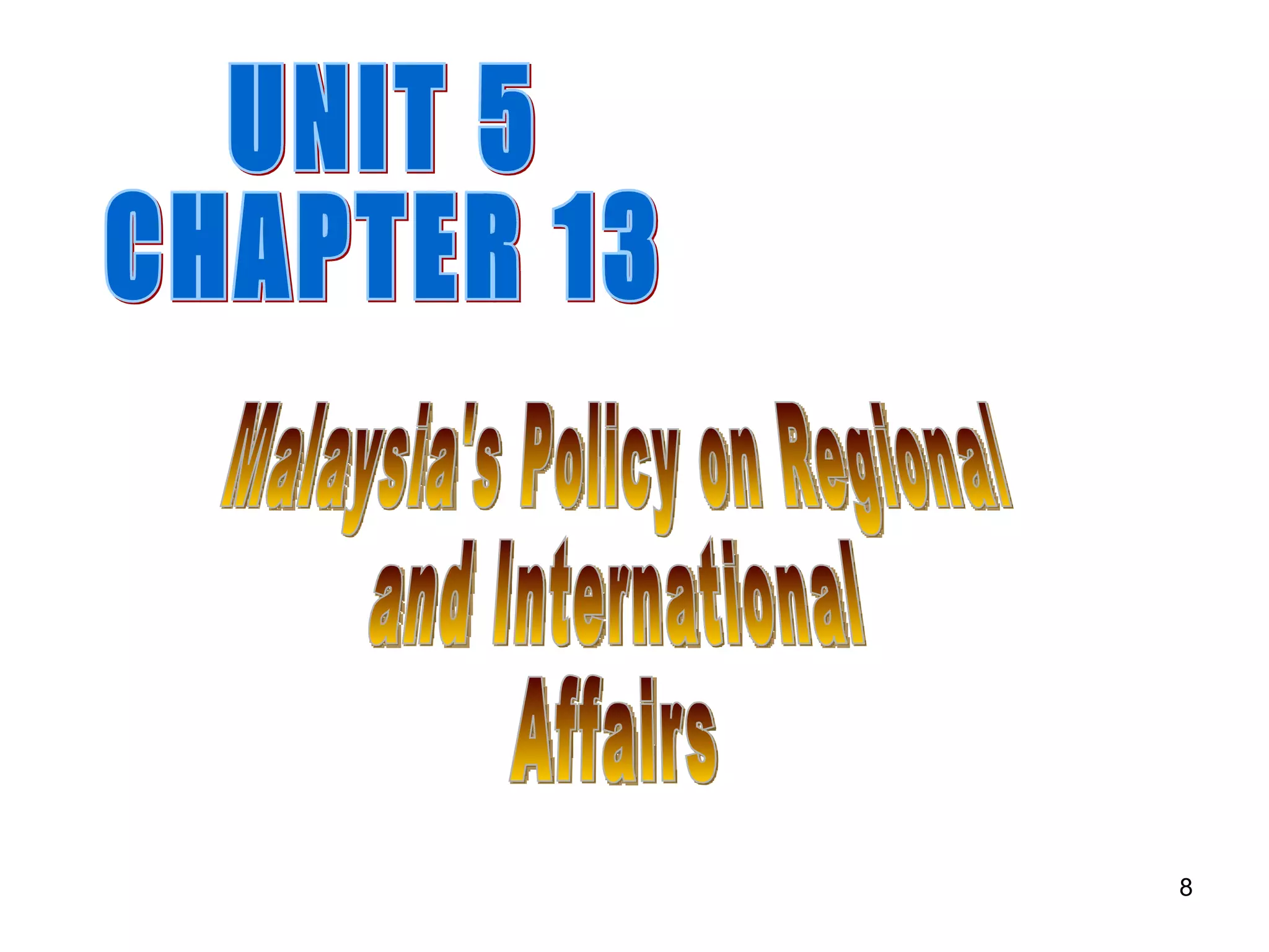 UNIT 5 CHAPTER 13 Malaysia's Policy on Regional and International Affairs 